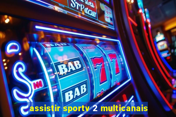 assistir sportv 2 multicanais